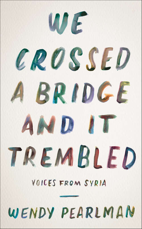 Book cover of We Crossed a Bridge and It Trembled: Voices from Syria
