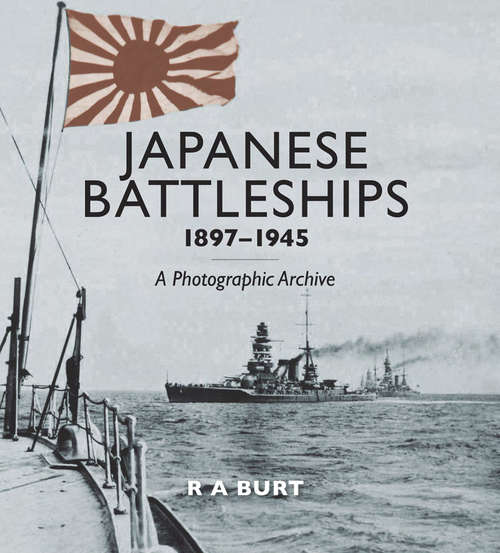 Japanese Battleships 1897-1945: A Photographic Archive