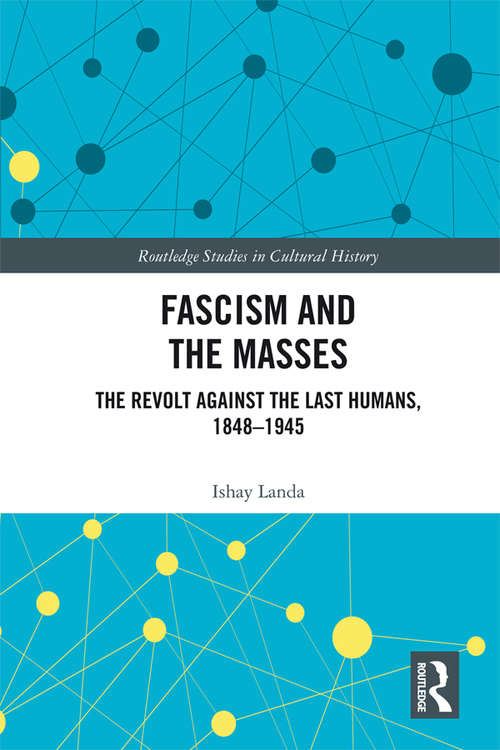 Book cover of Fascism and the Masses: The Revolt Against the Last Humans, 1848-1945 (Routledge Studies in Cultural History)