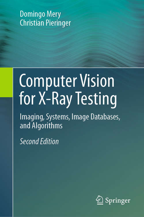 Book cover of Computer Vision for X-Ray Testing: Imaging, Systems, Image Databases, and Algorithms (2nd ed. 2021)