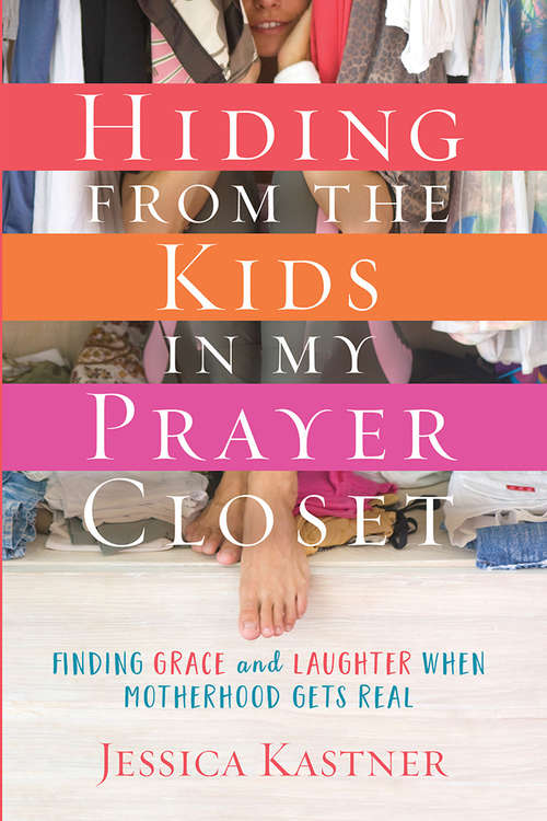Book cover of Hiding from the Kids in My Prayer Closet: Finding Grace and Laughter When Motherhood Gets Real