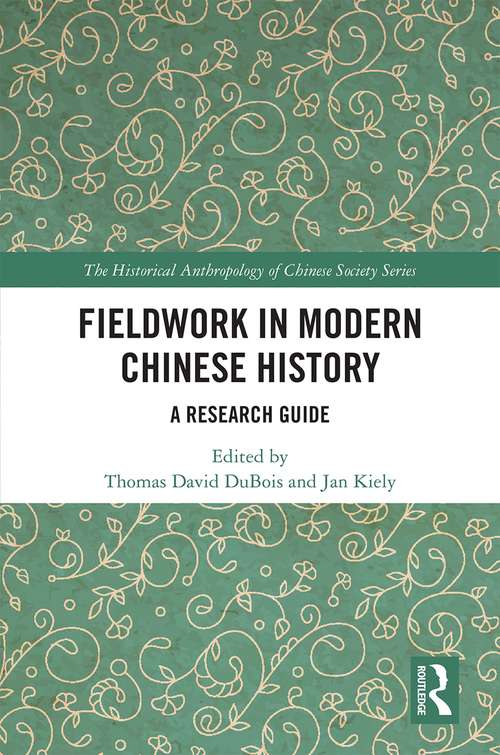 Fieldwork in Modern Chinese History: A Research Guide (The Historical Anthropology of Chinese Society Series)