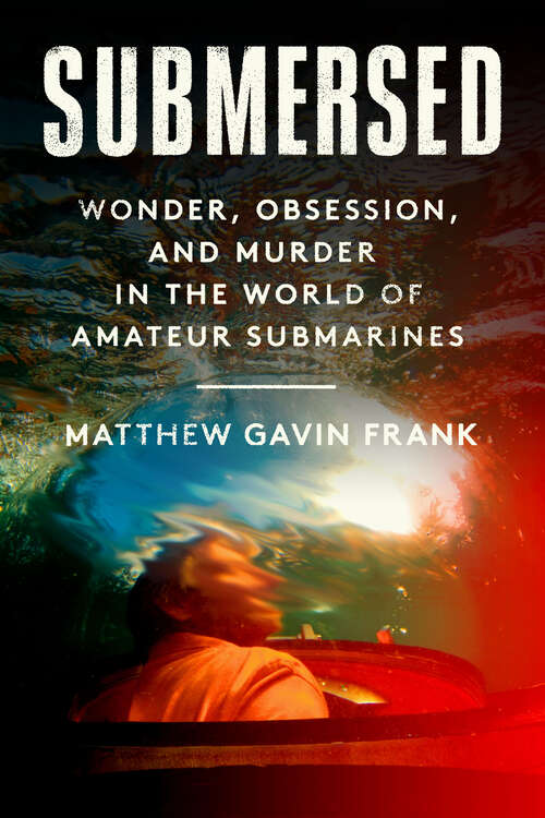 Book cover of Submersed: Wonder, Obsession, and Murder in the World of Amateur Submarines