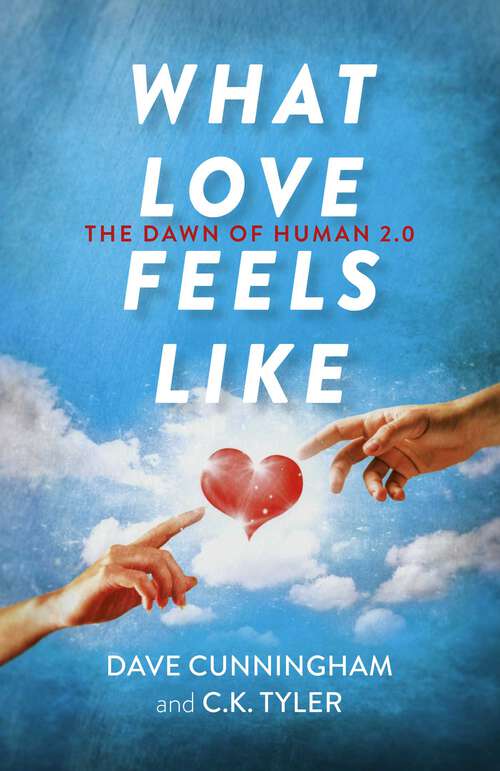 Book cover of What Love Feels Like: The Dawn of Human 2.0