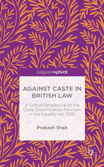 Against Caste in British Law: A Critical Perspective On The Caste Discrimination Provision In The Equality Act 2010