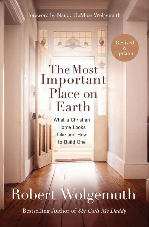 Book cover of The Most Important Place on Earth: What a Christian Home Looks Like and How to Build One