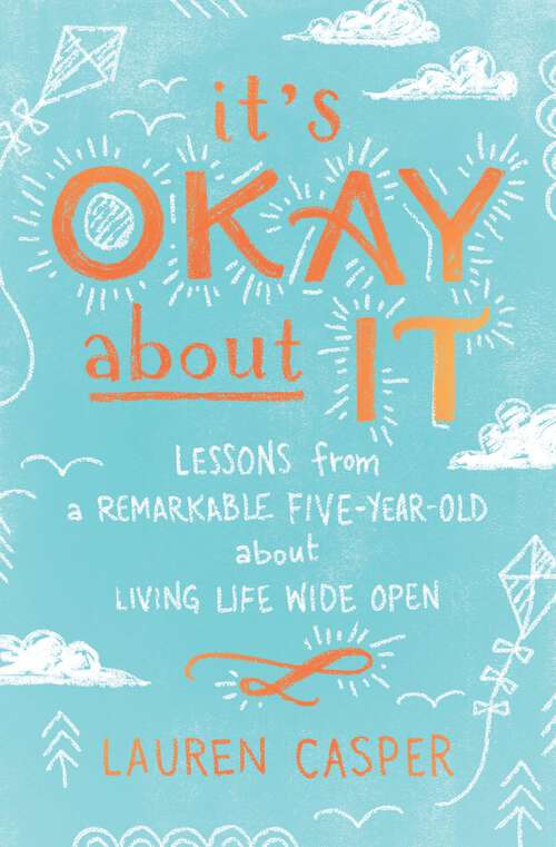 Book cover of It's Okay About It: Lessons from a Remarkable Five-Year-Old About Living Life Wide Open