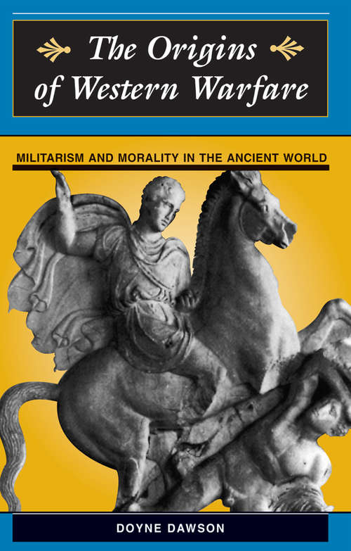 The Origins Of Western Warfare: Militarism And Morality In The Ancient World (History And Warfare Ser.)