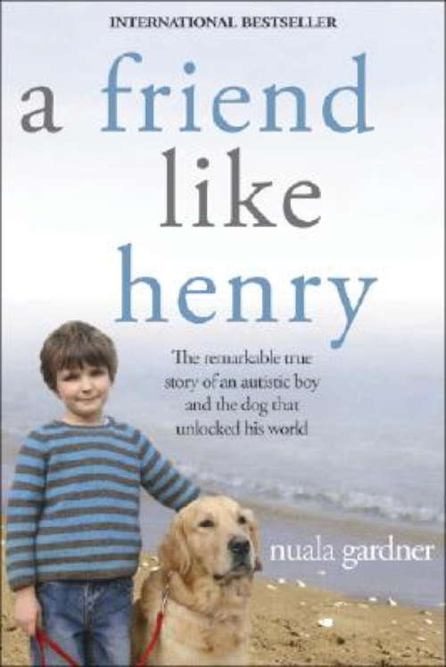 Book cover of A Friend Like Henry: The Remarkable True Story Of An Autistic Boy And The Dog That Unlocked His World