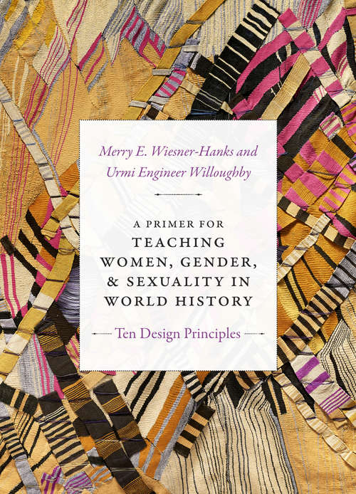 A Primer for Teaching Women, Gender, and Sexuality in World History: Ten Design Principles (Design Principles for Teaching History)