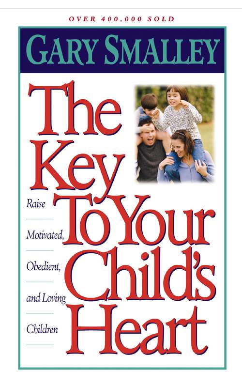 Book cover of The Key to Your Child's Heart: Raise Motivated, Obedient, and Loving Children