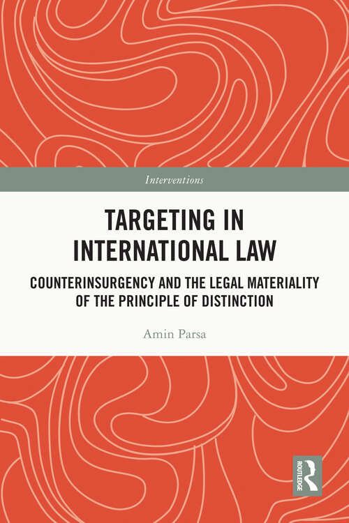 Book cover of Targeting in International Law: Counterinsurgency and the Legal Materiality of the Principle of Distinction (Interventions)