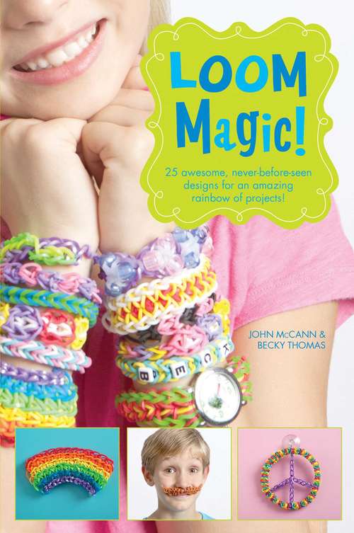 Book cover of Loom Magic!: 25 Awesome, Never-Before-Seen Designs for an Amazing Rainbow of Projects