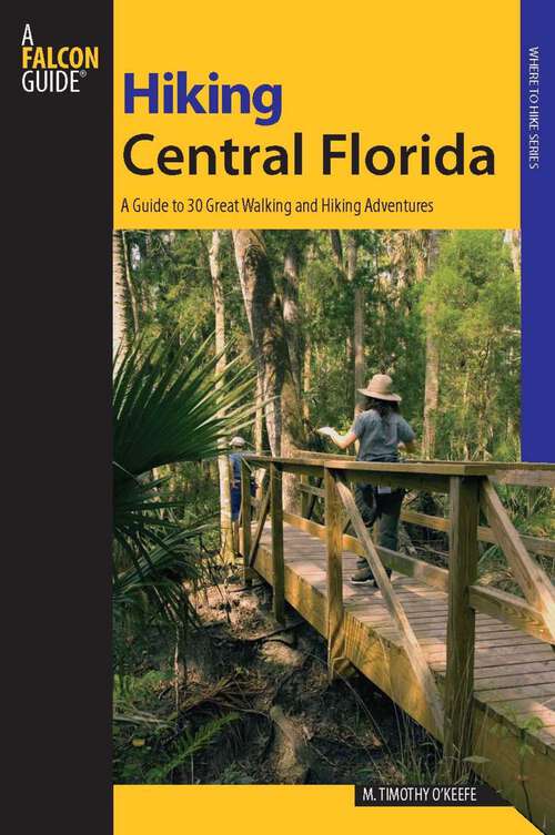 Book cover of Hiking Central Florida: A Guide to 30 Great Walking and Hiking Adventures (1st Edition) (Regional Hiking Series)