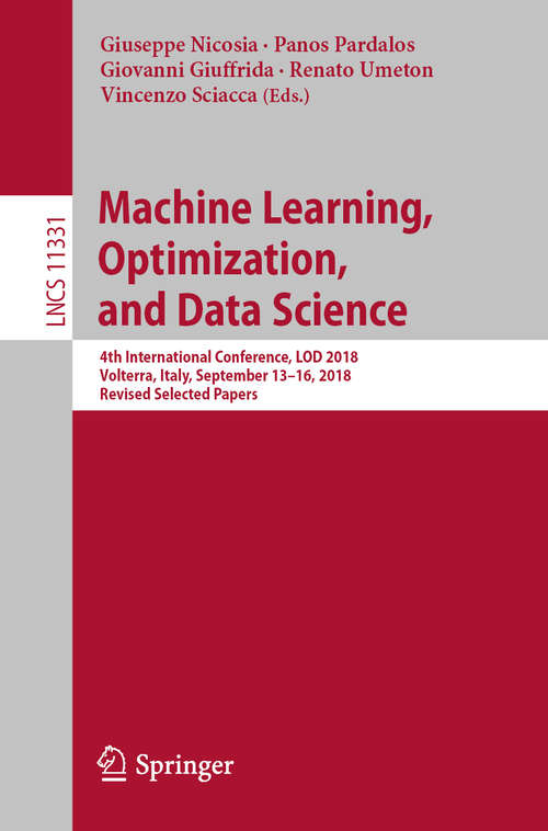 Book cover of Machine Learning, Optimization, and Data Science: 4th International Conference, LOD 2018, Volterra, Italy, September 13-16, 2018, Revised Selected Papers (1st ed. 2019) (Lecture Notes in Computer Science #11331)