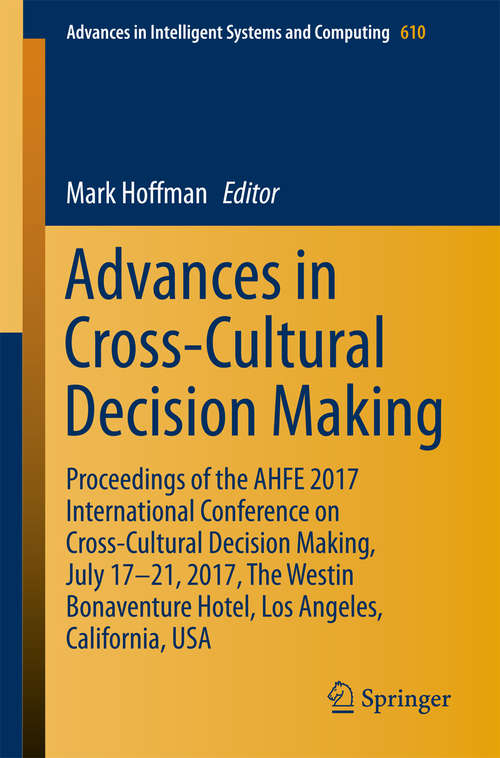Advances in Cross-Cultural Decision Making: Proceedings of the AHFE 2017 International Conference on Cross-Cultural Decision Making, July 17-21, 2017, The Westin Bonaventure Hotel, Los Angeles, California, USA (Advances in Intelligent Systems and Computing #610)