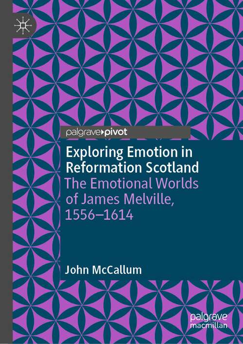 Book cover of Exploring Emotion in Reformation Scotland: The Emotional Worlds of James Melville, 1556–1614 (1st ed. 2022)