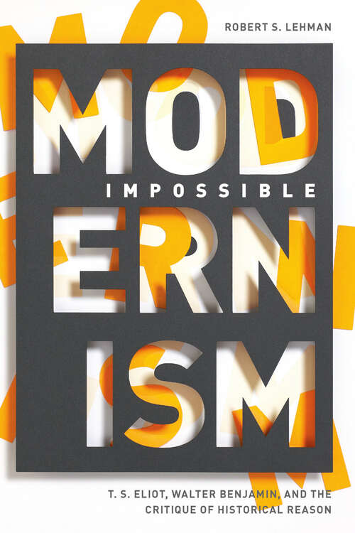 Book cover of Impossible Modernism: T. S. Eliot, Walter Benjamin, and the Critique of Historical Reason