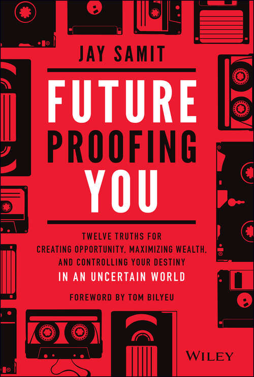 Book cover of Future Proofing You: Twelve Truths for Creating Opportunity, Maximizing Wealth, and Controlling your Destiny in an Uncertain World