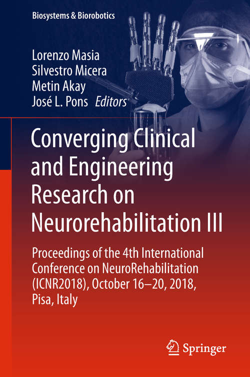 Book cover of Converging Clinical and Engineering Research on Neurorehabilitation III: Proceedings of the 4th International Conference on NeuroRehabilitation (ICNR2018), October 16-20, 2018, Pisa, Italy (1st ed. 2019) (Biosystems & Biorobotics #21)