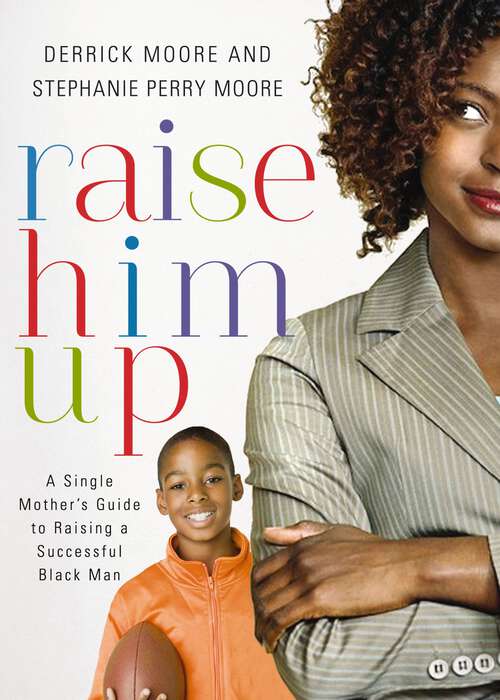 Book cover of Raise Him Up: A Single Mother's Guide to Raising a Successful Black Man