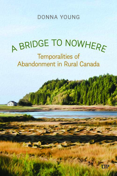 Book cover of A Bridge to Nowhere: Temporalities to Abandonment in Rural Canada (Anthropological Horizons)