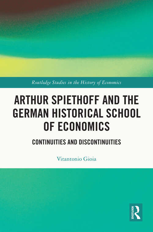 Book cover of Arthur Spiethoff and the German Historical School of Economics: Continuities and Discontinuities (Routledge Studies in the History of Economics)