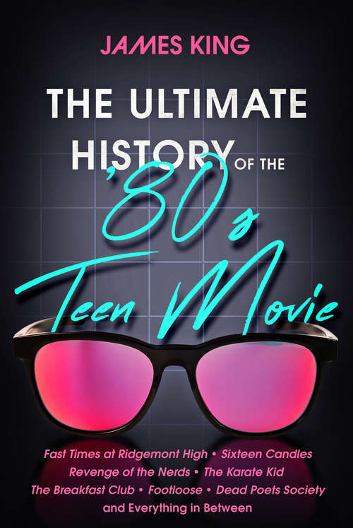 The Ultimate History of the '80s Teen Movie: Fast Times At Ridgemont High ~ Sixteen Candles ~ Revenge Of The Nerds ~ The Karate Kid ~ The Breakfast Club ~ Footloose ~ Dead Poets Society ~ And Everything In Between