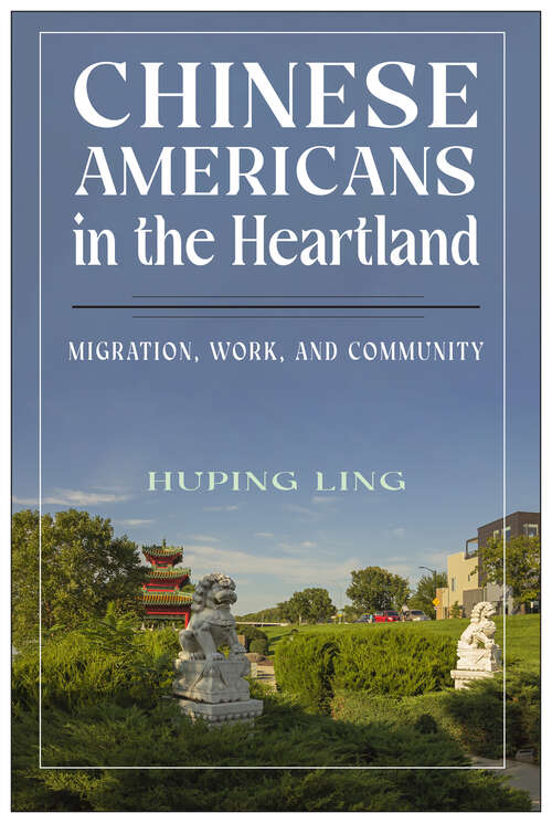 Book cover of Chinese Americans in the Heartland: Migration, Work, and Community (Asian American Studies Today)