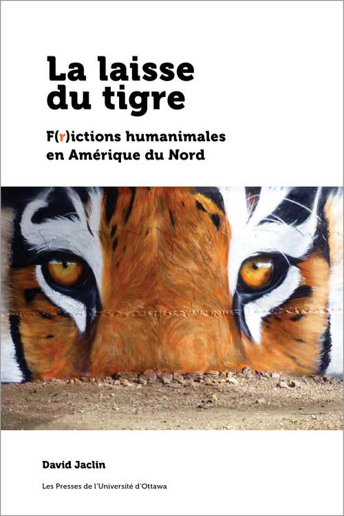 Book cover of La laisse du tigre: F(r)ictions humanimales en Amérique du Nord (21e – Société, histoire et cultures)