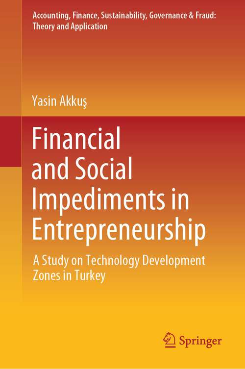 Book cover of Financial and Social Impediments in Entrepreneurship: A Study on Technology Development Zones in Turkey (1st ed. 2024) (Accounting, Finance, Sustainability, Governance & Fraud: Theory and Application)