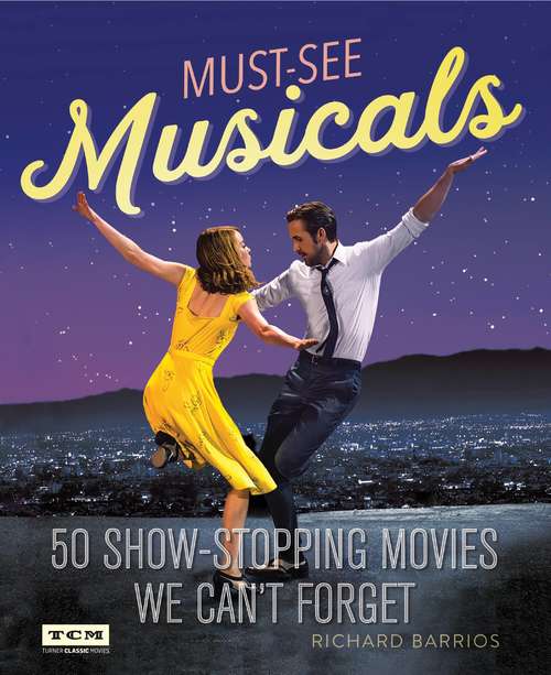 Book cover of Turner Classic Movies: Must-See Musicals: 50 Show-Stopping Movies We Can't Forget