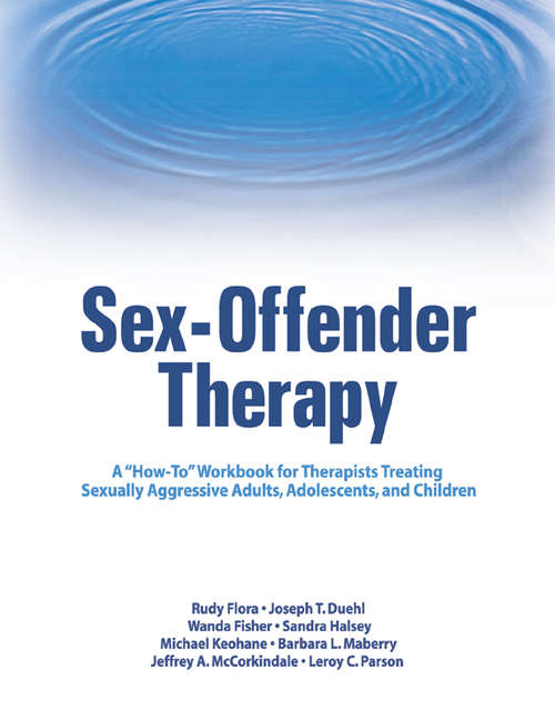 Sex-Offender Therapy: A "How-To" Workbook for Therapists Treating Sexually Aggressive Adults, Adolescents, and Children