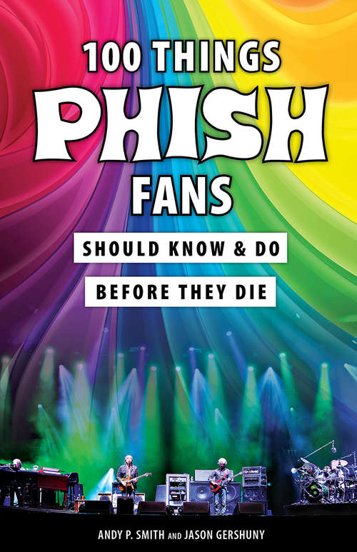 100 Things Phish Fans Should Know & Do Before They Die (100 Things...Fans Should Know)