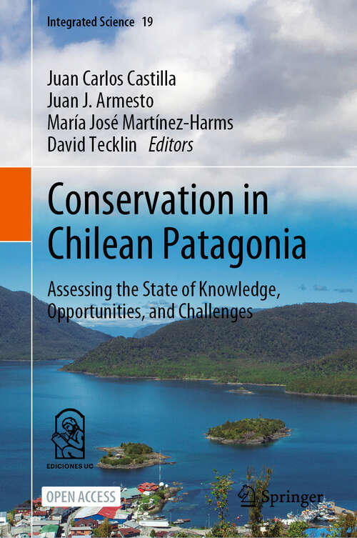 Book cover of Conservation in Chilean Patagonia: Assessing the State of Knowledge, Opportunities, and Challenges (1st ed. 2023) (Integrated Science #19)