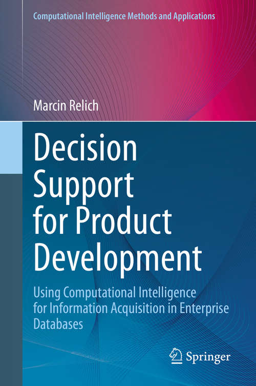 Book cover of Decision Support for Product Development: Using Computational Intelligence for Information Acquisition in Enterprise Databases (1st ed. 2021) (Computational Intelligence Methods and Applications)
