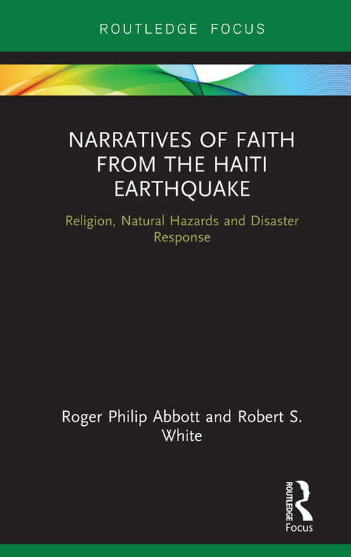 Narratives of Faith from the Haiti Earthquake: Religion, Natural Hazards and Disaster Response (Routledge Focus on Religion)