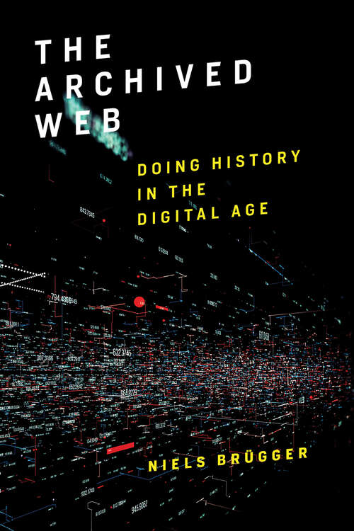 Book cover of The Archived Web: Doing History in the Digital Age (The\mit Press Ser.)