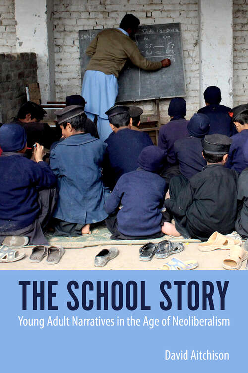 Book cover of The School Story: Young Adult Narratives in the Age of Neoliberalism (EPUB Single) (Children's Literature Association Series)