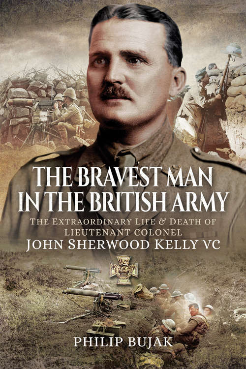 Book cover of The Bravest Man in the British Army: The Extraordinary Life and Death of John Sherwood Kelly