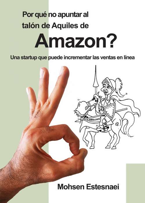 Book cover of Por qué no apuntar al talón de Aquiles de Amazon?: Una startup que puede incrementar las ventas en línea