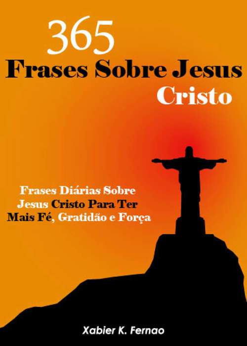 Book cover of 365 Frases Sobre Jesus Cristo: Frases Diárias Sobre Jesus Cristo Para Ter Mais Fé, Gratidão e Força