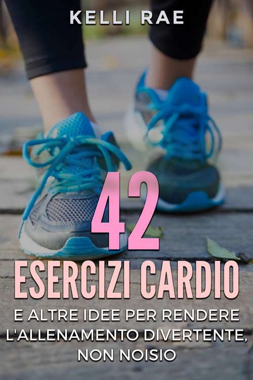 Book cover of 42 Esercizi Cardio e Altre Idee per Rendere l'Allenamento Divertente, Non Noioso