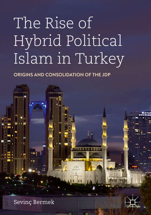 Book cover of The Rise of Hybrid Political Islam in Turkey: Origins and Consolidation of the JDP (1st ed. 2019)