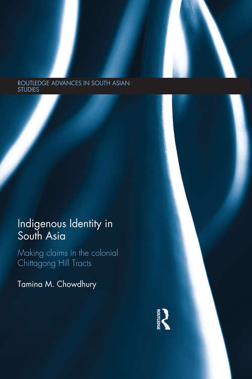 Book cover of Indigenous Identity in South Asia: Making Claims in the Colonial Chittagong Hill Tracts (Routledge Advances in South Asian Studies)