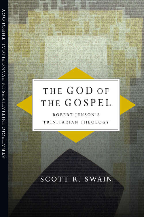 The God of the Gospel: Robert Jenson's Trinitarian Theology (Strategic Initiatives in Evangelical Theology)
