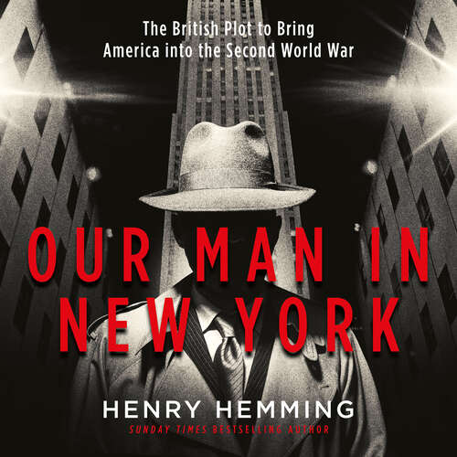 Book cover of Our Man in New York: The British Plot to Bring America into the Second World War