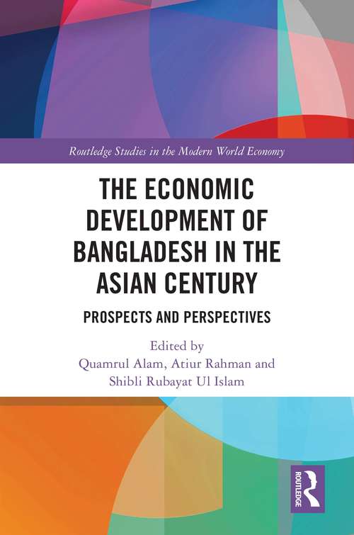 The Economic Development of Bangladesh in the Asian Century: Prospects and Perspectives (Routledge Studies in the Modern World Economy)