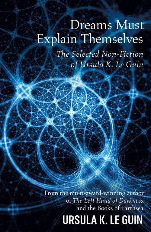 Book cover of Dreams Must Explain Themselves: The Selected Non-Fiction of Ursula K. Le Guin