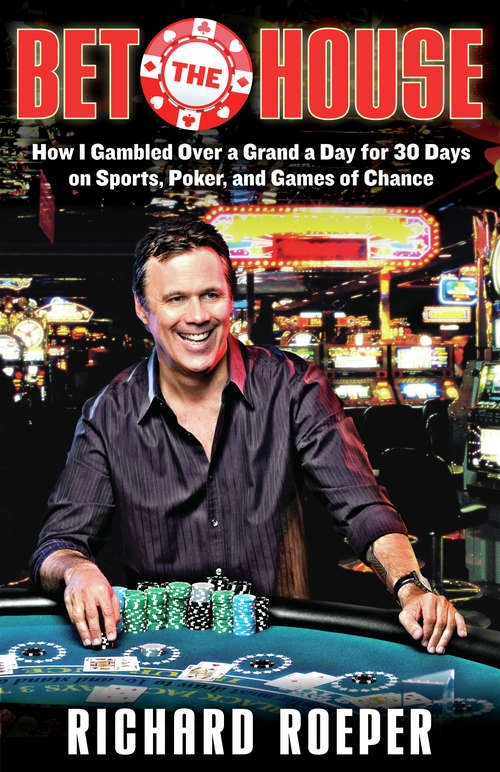 Book cover of Bet the House: How I Gambled Over a Grand a Day for 30 Days on Sports, Poker, and Games of Chance
